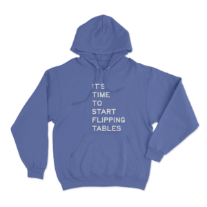 Its Time To Start Flipping Tables Unisex Hoodie Blue