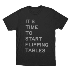 Its Time To Start Flipping Tables Unisex T Shirt Black