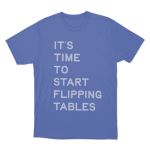 Its Time To Start Flipping Tables Unisex T Shirt Blue